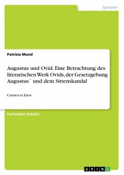Augustus und Ovid. Eine Betrachtung des literarischen Werk Ovids, der Gesetzgebung Augustus´ und dem Sittenskandal