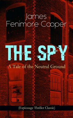 THE SPY - A Tale of the Neutral Ground (Espionage Thriller Classic) (eBook, ePUB) - Cooper, James Fenimore