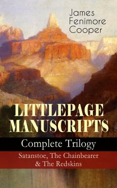 LITTLEPAGE MANUSCRIPTS - Complete Trilogy: Satanstoe, The Chainbearer & The Redskins (eBook, ePUB) - Cooper, James Fenimore