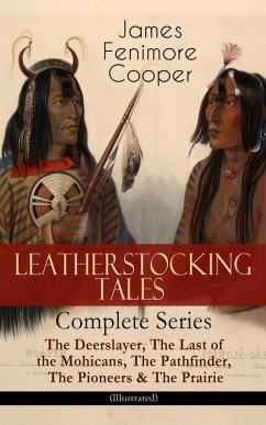 LEATHERSTOCKING TALES - Complete Series: The Deerslayer, The Last of the Mohicans, The Pathfinder, The Pioneers & The Prairie (Illustrated) (eBook, ePUB) - Cooper, James Fenimore