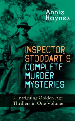 INSPECTOR STODDART'S COMPLETE MURDER MYSTERIES - 4 Intriguing Golden Age Thrillers in One Volume (eBook, ePUB) - Haynes, Annie