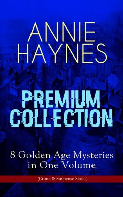 ANNIE HAYNES Premium Collection - 8 Golden Age Mysteries in One Volume (Crime & Suspense Series) (eBook, ePUB) - Haynes, Annie