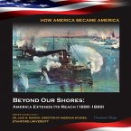 Beyond Our Shores: America Extends Its Reach (1890-1899) (eBook, ePUB)