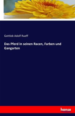 Das Pferd in seinen Racen, Farben und Gangarten - Rueff, Gottlob Adolf