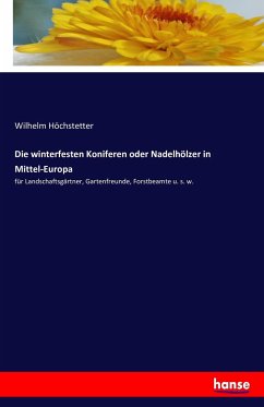 Die winterfesten Koniferen oder Nadelhölzer in Mittel-Europa - Höchstetter, Wilhelm