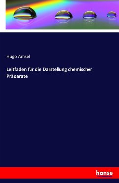 Leitfaden für die Darstellung chemischer Präparate - Amsel, Hugo