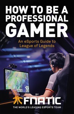 How To Be a Professional Gamer (eBook, ePUB) - Fnatic; Kikis; YellOwStar; Spirit; Febiven; Rekkles; Diver, Mike