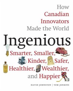 Ingenious: How Canadian Innovators Made the World Smarter, Smaller, Kinder, Safer, Healthier, Wealthier, and Happier - Johnston, David; Jenkins, Tom