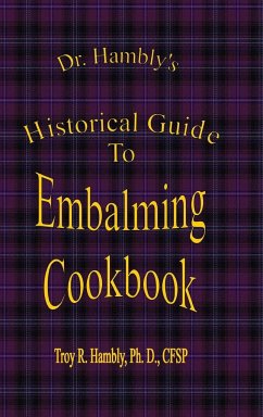 Dr. Hambly's Historical Guide To Embalming Cookbook - Hambly, Ph. D. CFSP Troy R.