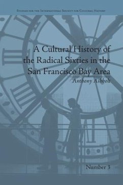 A Cultural History of the Radical Sixties in the San Francisco Bay Area - Ashbolt, Anthony