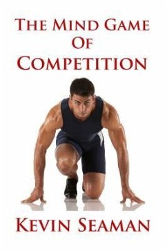 The Mind Game Of Competition: 12 Lessons To Develop The Mental Toughness Essential To Becoming A Champion - Seaman, Kevin