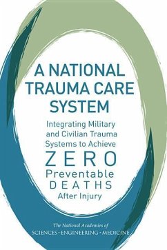 A National Trauma Care System - National Academies of Sciences Engineering and Medicine; Health And Medicine Division; Board on the Health of Select Populations; Board On Health Sciences Policy; Committee on Military Trauma Care's Learning Health System and Its Translation to the Civilian Sector