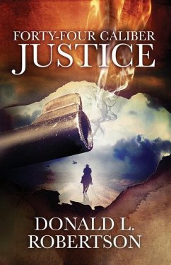 Forty-Four Caliber Justice - Robertson, Donald L.