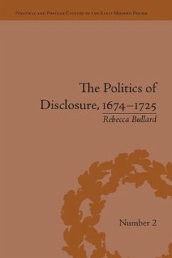 The Politics of Disclosure, 1674-1725 - Bullard, Rebecca