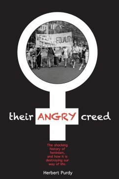 Their Angry Creed: The shocking history of feminism, and how it is destroying our way of life - Purdy, Herbert