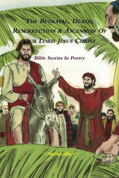 The Betrayal, Death, Resurrection & Ascension of Our Lord Jesus Christ - Bible Stories In Poetry - Allen, Naomi
