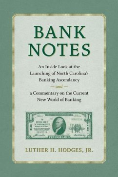 Bank Notes: An Inside Look at the Launching of North Carolina's Banking Ascendancy and a Commentary on the Current New World of Ba - Hodges Jr, Luther H.