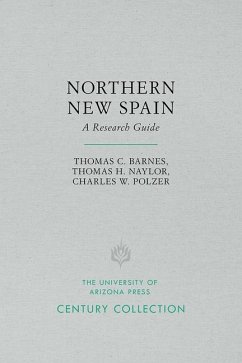 Northern New Spain: A Research Guide - Barnes, Thomas C.; Naylor, Thomas H.; Polzer, Charles W.