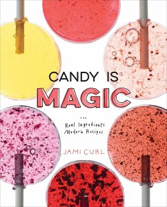 Candy Is Magic: Real Ingredients, Modern Recipes [A Baking Book] - Curl, Jami