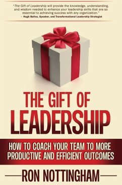 The Gift of Leadership: How to Coach Your Team to More Productive and Efficient Outcomes - Nottingham, Ron
