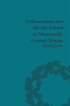 Utilitarianism and the Art School in Nineteenth-Century Britain - Quinn, Malcolm