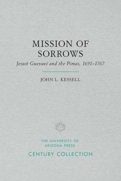 Mission of Sorrows: Jesuit Guevavi and the Pimas, 1691-1767 - Kessell, John L.