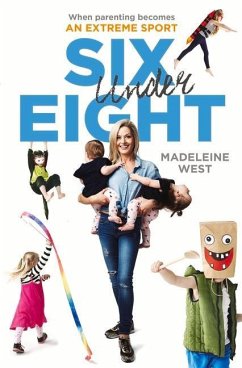 Six Under Eight: When Parenting Becomes an Extreme Sport - West, Madeline