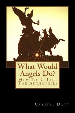 What Would Angels Do?: How To Be Like The Archangels - Doty, Crystal Dawn