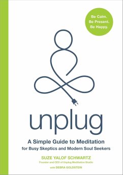 Unplug: A Simple Guide to Meditation for Busy Skeptics and Modern Soul Seekers - Yalof Schwartz, Suze;Goldstein, Debra