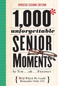 1,000 Unforgettable Senior Moments: Of Which We Could Remember Only 254 - Friedman, Tom