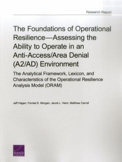 The Foundations of Operational Resilience-Assessing the Ability to Operate in an Anti-Access/Area Denial (A2/AD) Environment - Hagen, Jeff; Morgan, Forrest E; Heim, Jacob L