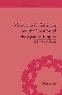 Mercurino di Gattinara and the Creation of the Spanish Empire - Boone, Rebecca Ard