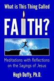 What Is This Thing Called Faith?: Meditations with Reflections on the Sayings of Jesus