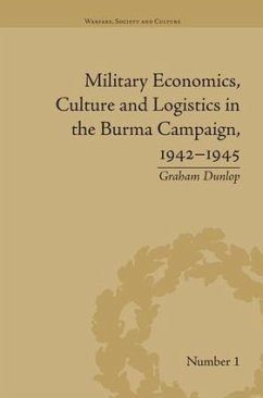 Military Economics, Culture and Logistics in the Burma Campaign, 1942-1945 - Dunlop, Graham