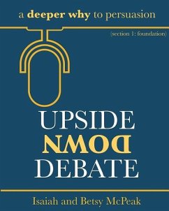 Upside Down Debate: a deeper why to persuasion - McPeak, Betsy; McPeak, Isaiah