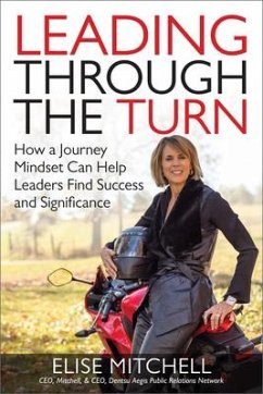 Leading Through the Turn: How a Journey Mindset Can Help Leaders Find Success and Significance - Mitchell, Elise