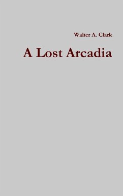 A Lost Arcadia - Clark, Walter A.