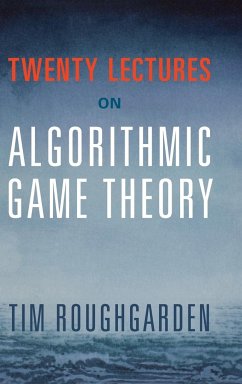 Twenty Lectures on Algorithmic Game Theory - Roughgarden, Tim