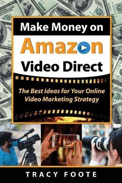 Make Money on Amazon Video Direct: The Best Ideas for Your Online Video Marketing Strategy - Foote, Tracy