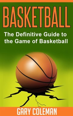 Basketball - The Definitive Guide to the Game of Basketball (Your Favorite Sports, #1) (eBook, ePUB) - Coleman, Gary
