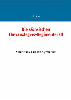 Die sächsischen Chevauxlegers-Regimenter (I) - Titze, Jörg