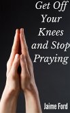 Get Off Your Knees and Stop Praying (eBook, ePUB)