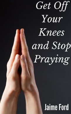 Get Off Your Knees and Stop Praying (eBook, ePUB) - Ford, Jaime