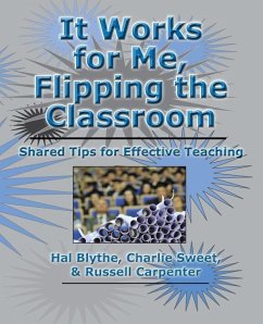 It Works for Me, Flipping the Classroom: Shared Tips for Effective Teaching - Sweet, Charlie; Carpenter, Russell; Blythe, Hal