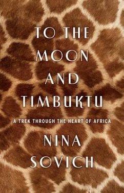 To the Moon and Timbuktu: A Trek Through the Heart of Africa - Sovich, Nina