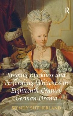 Staging Blackness and Performing Whiteness in Eighteenth-Century German Drama - Sutherland, Wendy