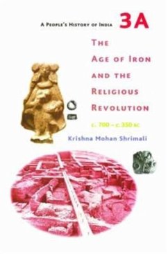 People`s History of India 3A - The Age of Iron and the Religious Revolution, C. 700 - C. 350 BC - Shrimali, Krishna Mohan