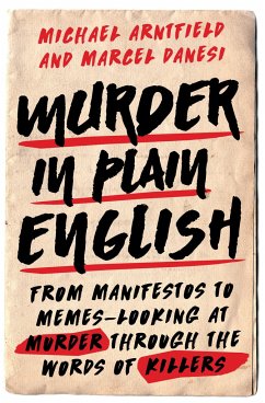 Murder in Plain English: From Manifestos to Memes--Looking at Murder Through the Words of Killers - Arntfield, Michael A.; Danesi, Marcel