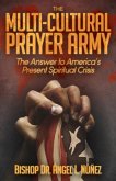 The Multi-Cultural Prayer Army: The Answer to America's Present Spiritual Crisis