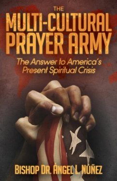 The Multi-Cultural Prayer Army: The Answer to America's Present Spiritual Crisis - Núñez, Ángel L.